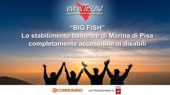 Vivo in Toscana. Puntata 35: “BIG FISH”, lo stabilimento balneare completamente accessibile ai disabili