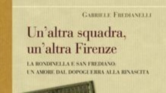 Rondinella “Un’altra squadra, un’altra Firenze”, libro di Gabriele Fredianelli. Giani: “E’ l’anima popolare di Firenze”